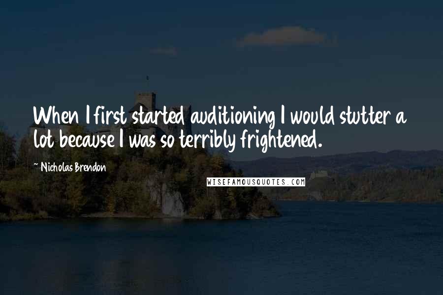 Nicholas Brendon Quotes: When I first started auditioning I would stutter a lot because I was so terribly frightened.