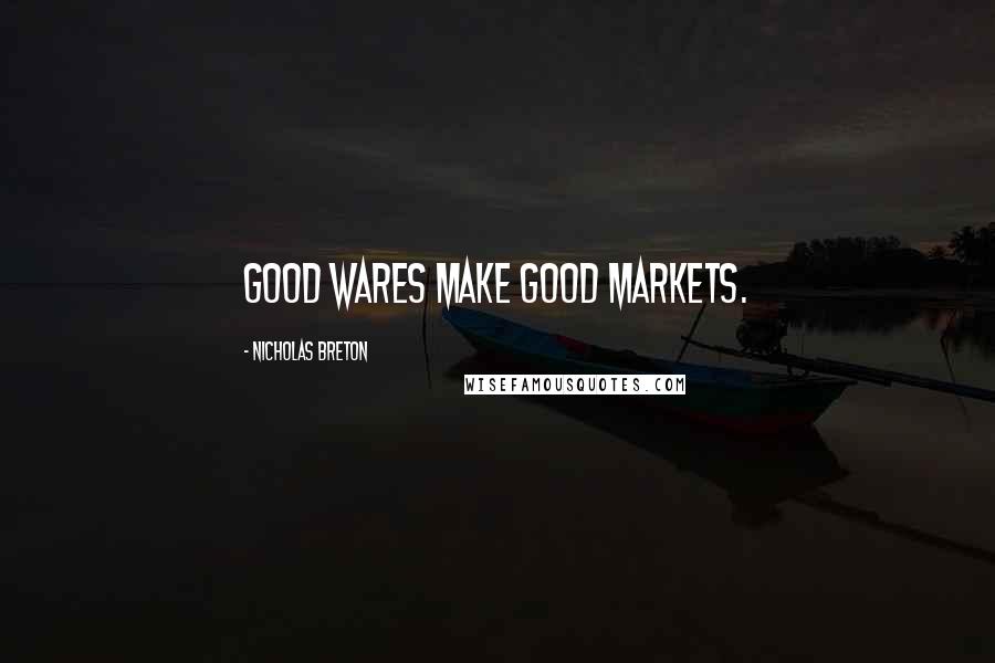 Nicholas Breton Quotes: Good wares make good markets.