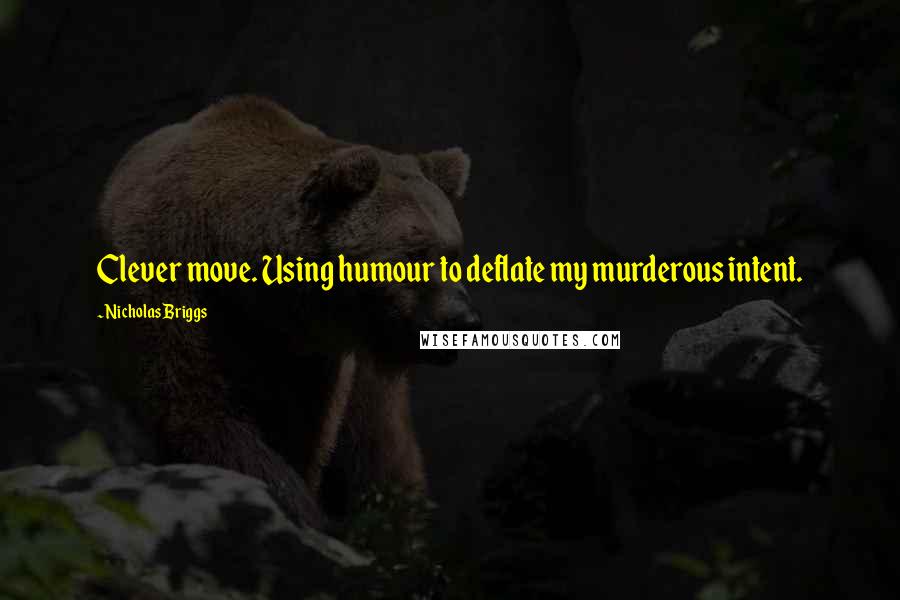 Nicholas Briggs Quotes: Clever move. Using humour to deflate my murderous intent.