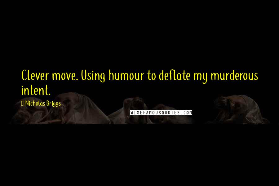 Nicholas Briggs Quotes: Clever move. Using humour to deflate my murderous intent.