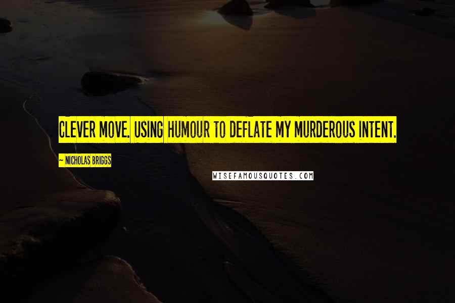 Nicholas Briggs Quotes: Clever move. Using humour to deflate my murderous intent.