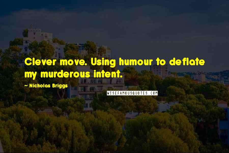 Nicholas Briggs Quotes: Clever move. Using humour to deflate my murderous intent.