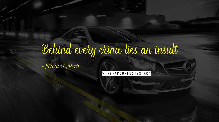 Nicholas C. Rossis Quotes: Behind every crime lies an insult