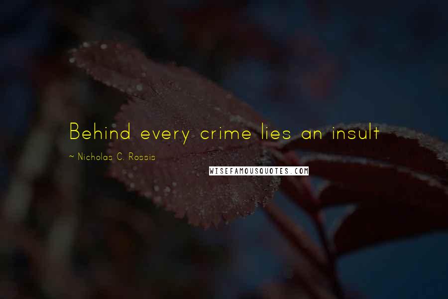 Nicholas C. Rossis Quotes: Behind every crime lies an insult