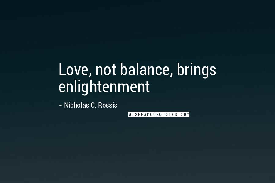 Nicholas C. Rossis Quotes: Love, not balance, brings enlightenment