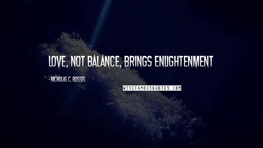 Nicholas C. Rossis Quotes: Love, not balance, brings enlightenment