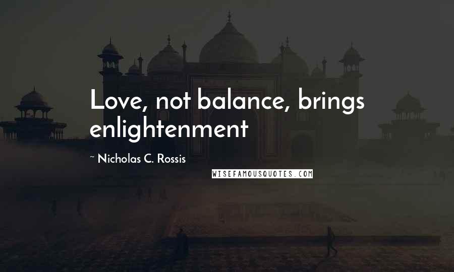 Nicholas C. Rossis Quotes: Love, not balance, brings enlightenment