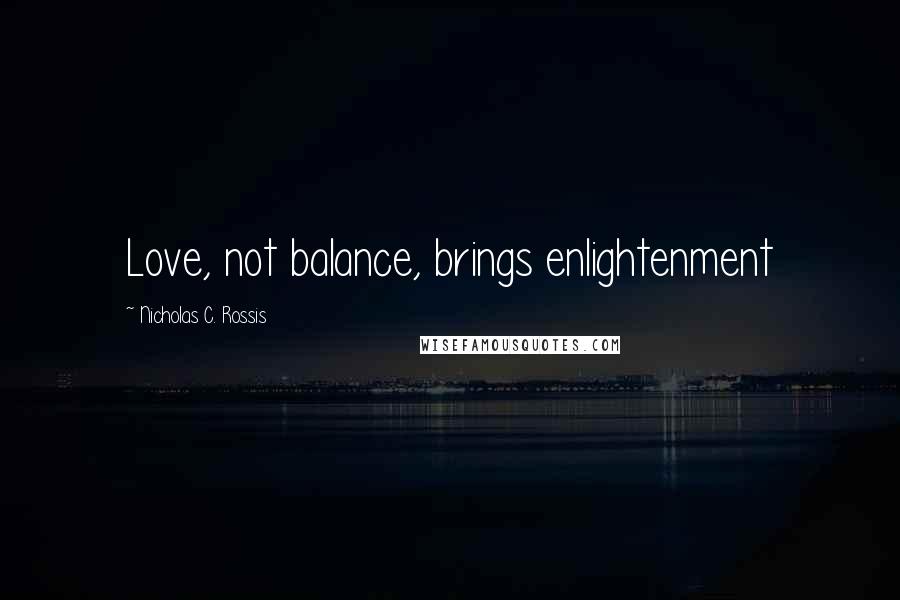 Nicholas C. Rossis Quotes: Love, not balance, brings enlightenment