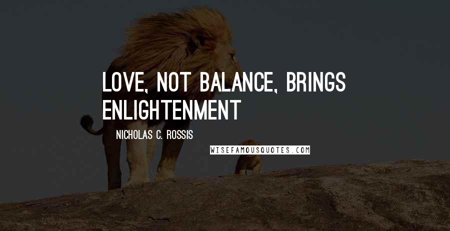 Nicholas C. Rossis Quotes: Love, not balance, brings enlightenment