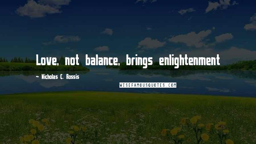 Nicholas C. Rossis Quotes: Love, not balance, brings enlightenment