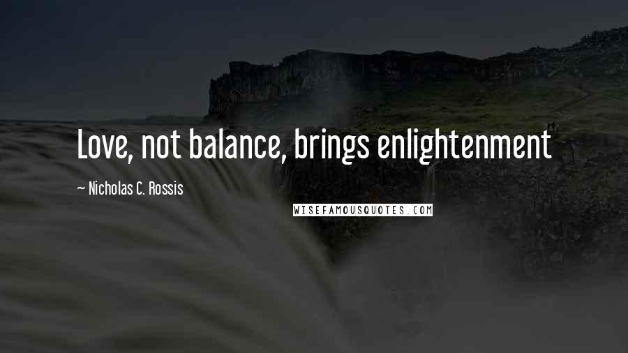 Nicholas C. Rossis Quotes: Love, not balance, brings enlightenment