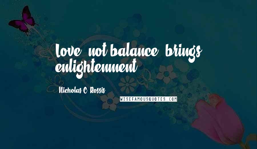 Nicholas C. Rossis Quotes: Love, not balance, brings enlightenment