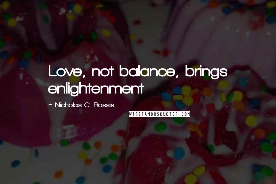 Nicholas C. Rossis Quotes: Love, not balance, brings enlightenment