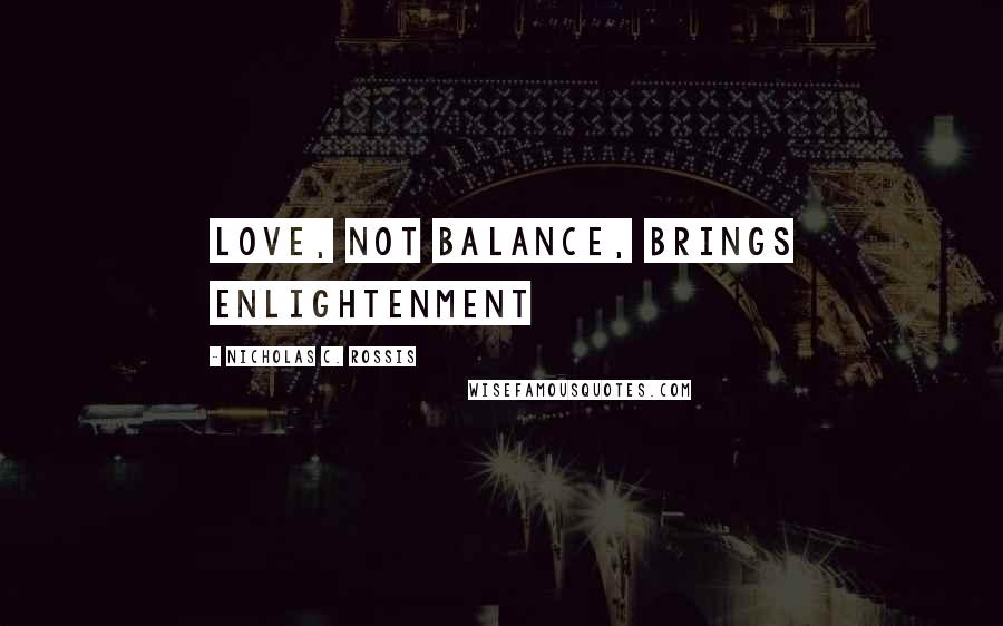 Nicholas C. Rossis Quotes: Love, not balance, brings enlightenment