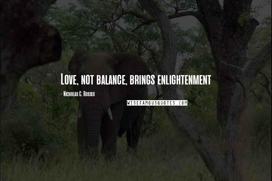 Nicholas C. Rossis Quotes: Love, not balance, brings enlightenment