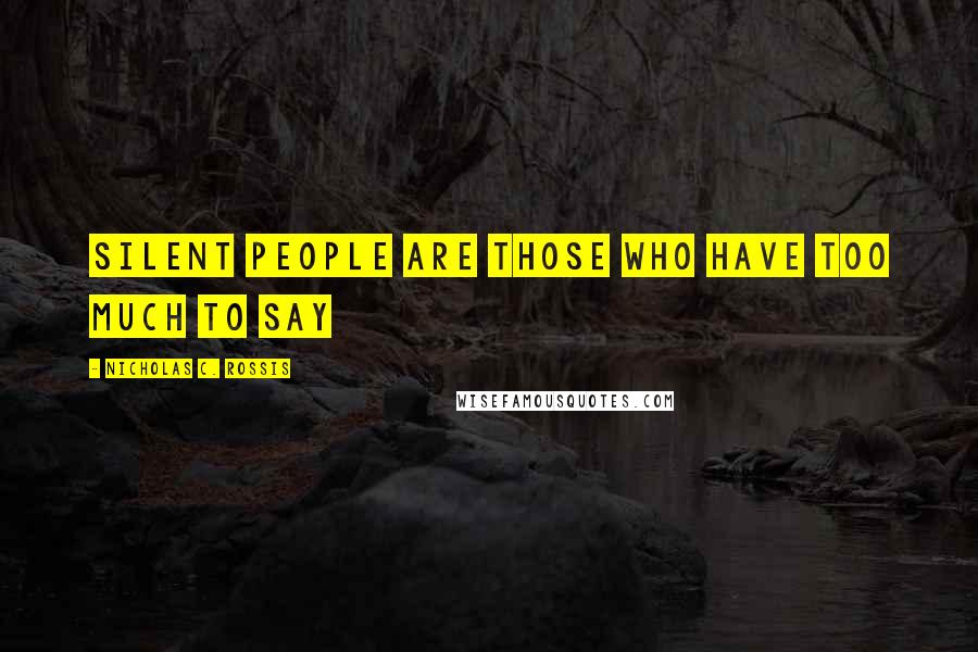 Nicholas C. Rossis Quotes: Silent people are those who have too much to say