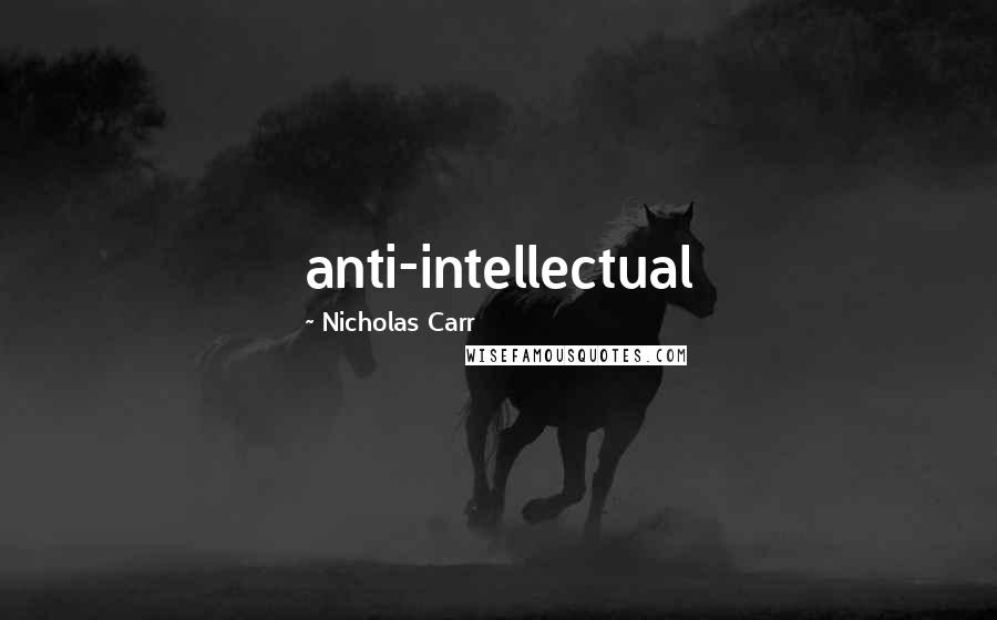 Nicholas Carr Quotes: anti-intellectual