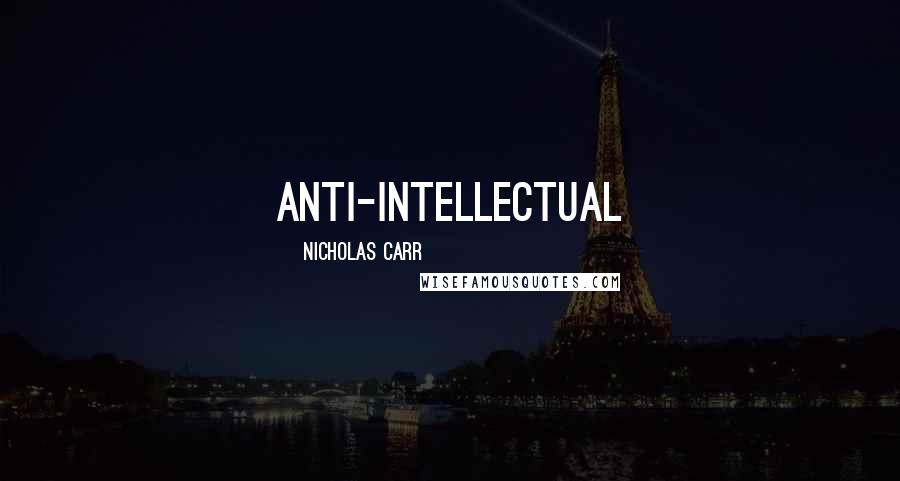 Nicholas Carr Quotes: anti-intellectual