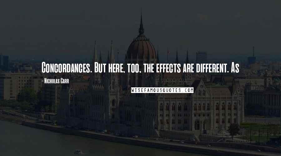 Nicholas Carr Quotes: Concordances. But here, too, the effects are different. As