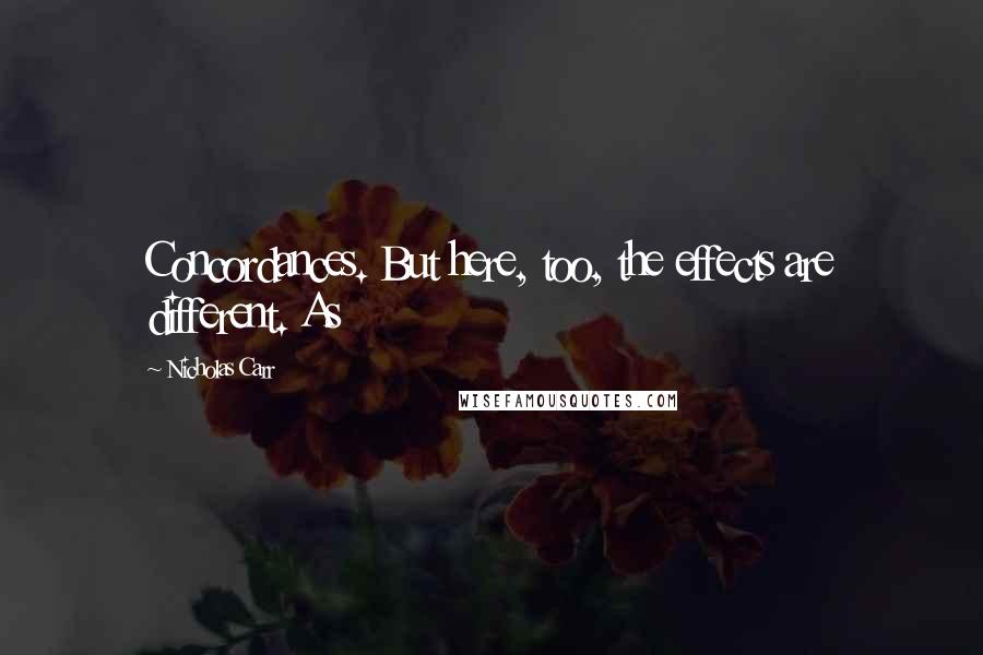 Nicholas Carr Quotes: Concordances. But here, too, the effects are different. As