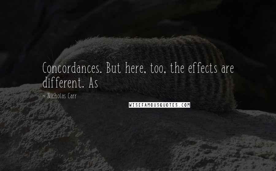 Nicholas Carr Quotes: Concordances. But here, too, the effects are different. As