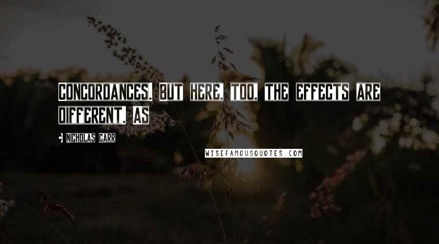 Nicholas Carr Quotes: Concordances. But here, too, the effects are different. As