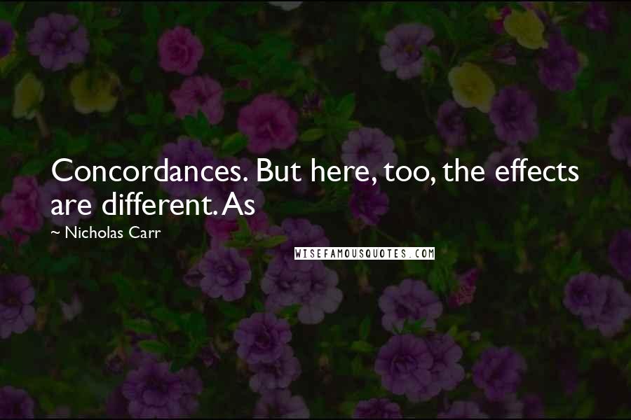 Nicholas Carr Quotes: Concordances. But here, too, the effects are different. As