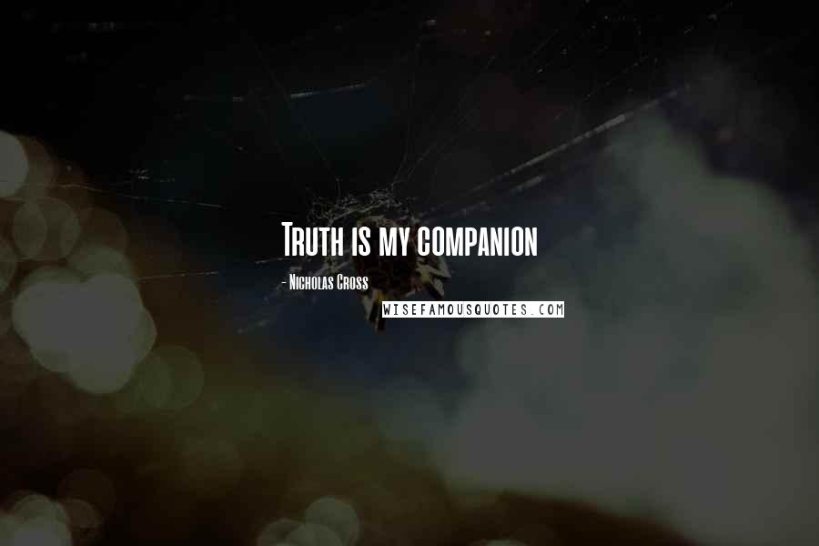 Nicholas Cross Quotes: Truth is my companion