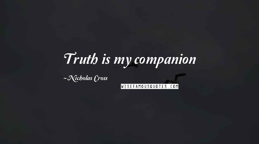 Nicholas Cross Quotes: Truth is my companion