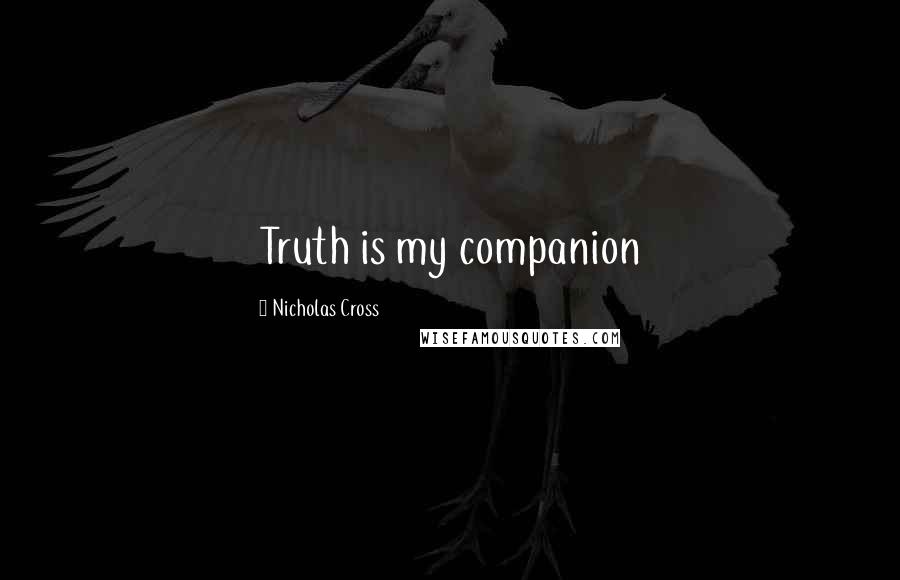 Nicholas Cross Quotes: Truth is my companion