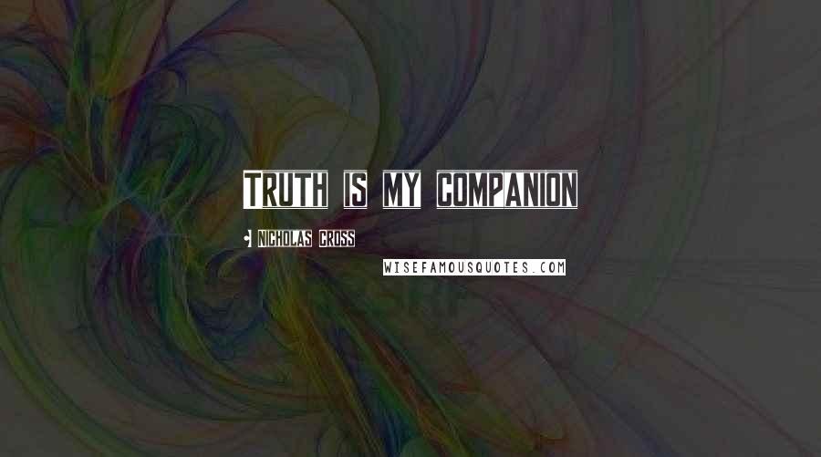 Nicholas Cross Quotes: Truth is my companion