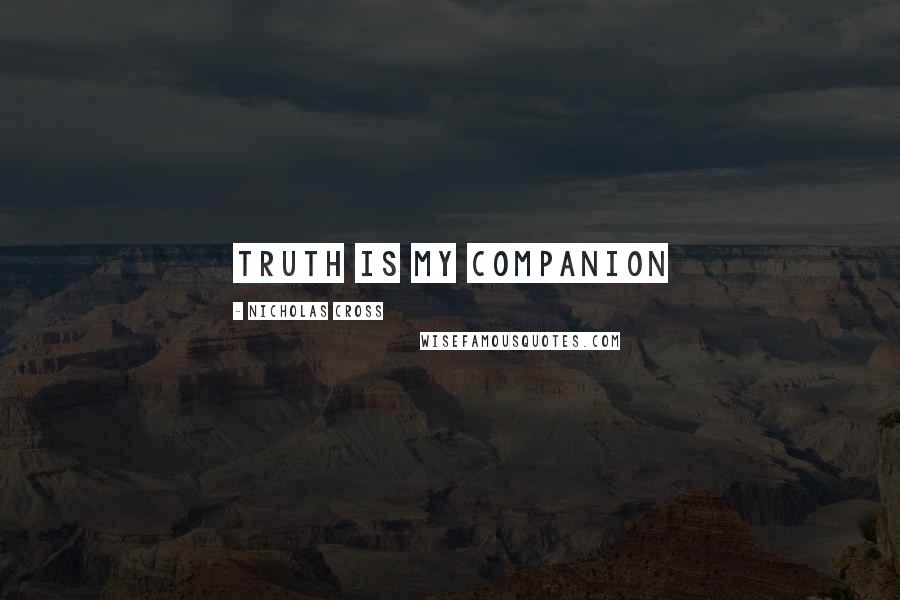 Nicholas Cross Quotes: Truth is my companion