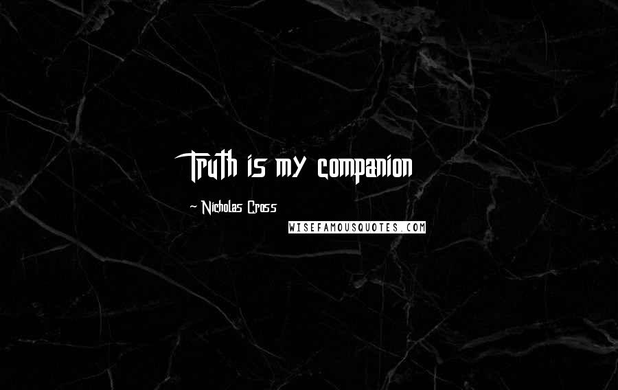 Nicholas Cross Quotes: Truth is my companion