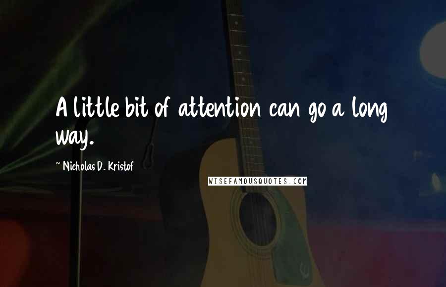 Nicholas D. Kristof Quotes: A little bit of attention can go a long way.