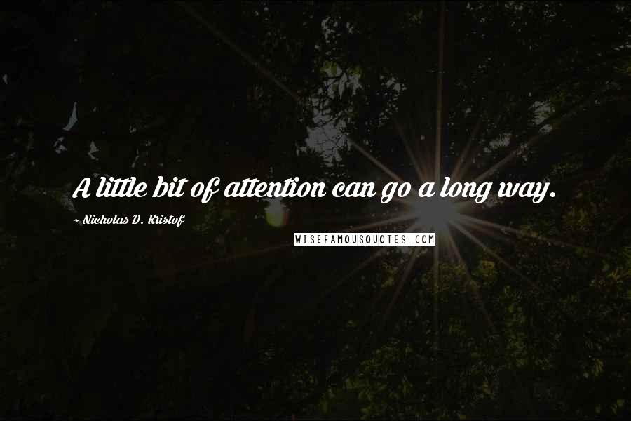 Nicholas D. Kristof Quotes: A little bit of attention can go a long way.