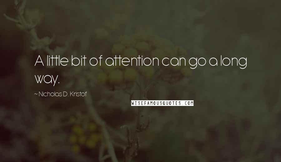 Nicholas D. Kristof Quotes: A little bit of attention can go a long way.