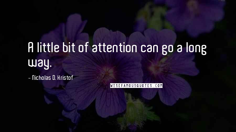 Nicholas D. Kristof Quotes: A little bit of attention can go a long way.