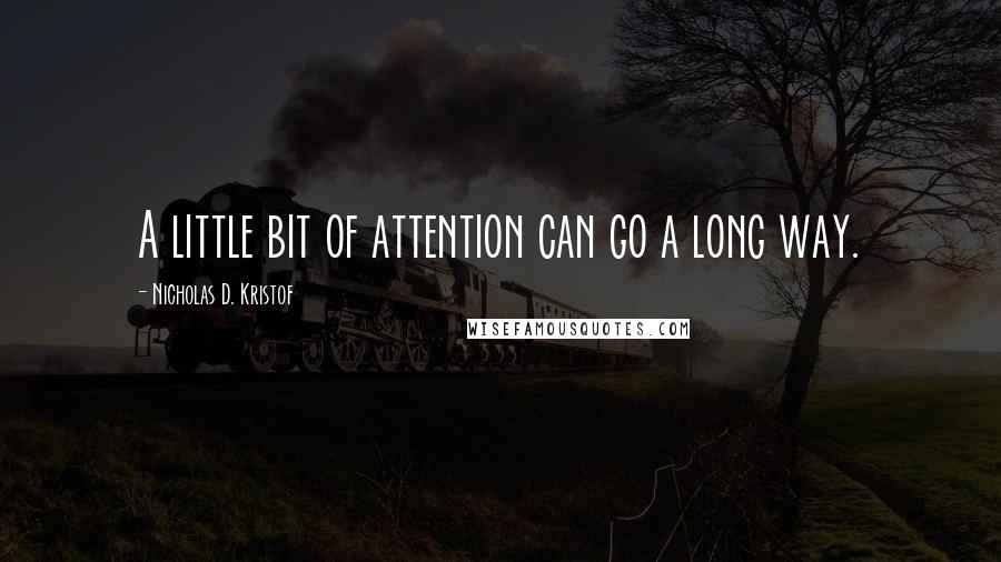 Nicholas D. Kristof Quotes: A little bit of attention can go a long way.