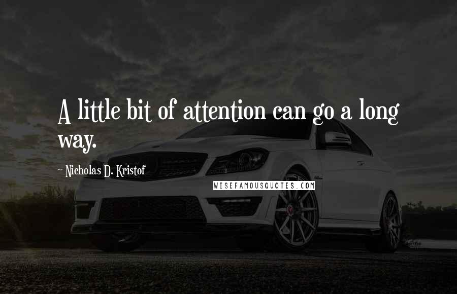 Nicholas D. Kristof Quotes: A little bit of attention can go a long way.