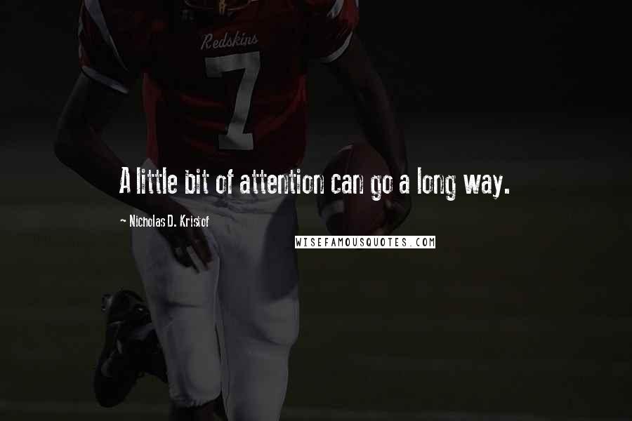 Nicholas D. Kristof Quotes: A little bit of attention can go a long way.