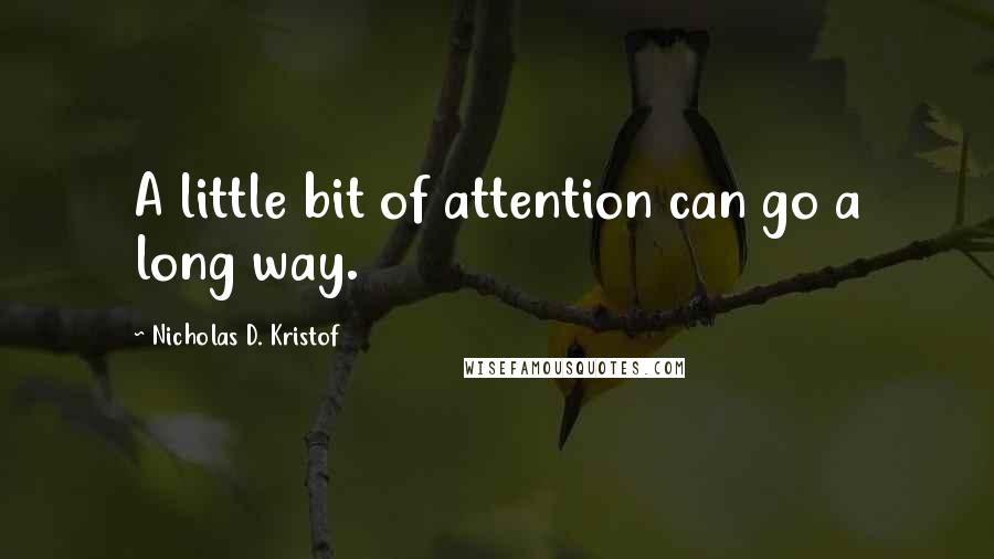 Nicholas D. Kristof Quotes: A little bit of attention can go a long way.