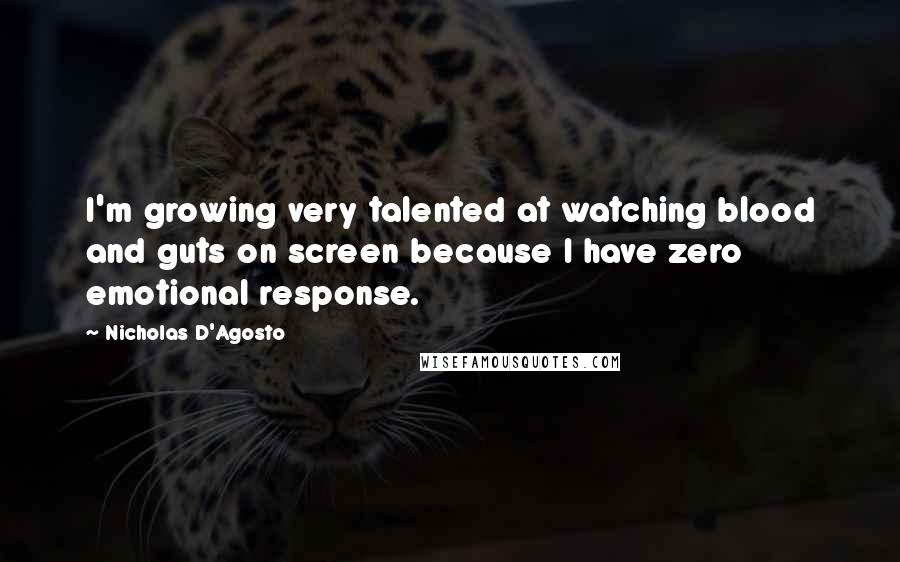 Nicholas D'Agosto Quotes: I'm growing very talented at watching blood and guts on screen because I have zero emotional response.