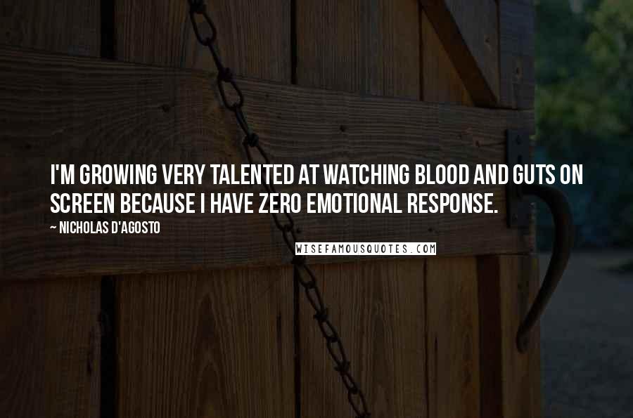 Nicholas D'Agosto Quotes: I'm growing very talented at watching blood and guts on screen because I have zero emotional response.