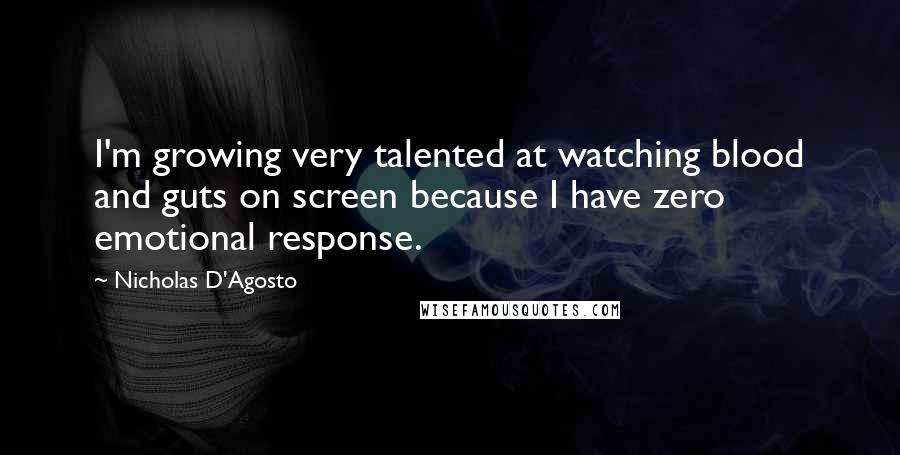 Nicholas D'Agosto Quotes: I'm growing very talented at watching blood and guts on screen because I have zero emotional response.