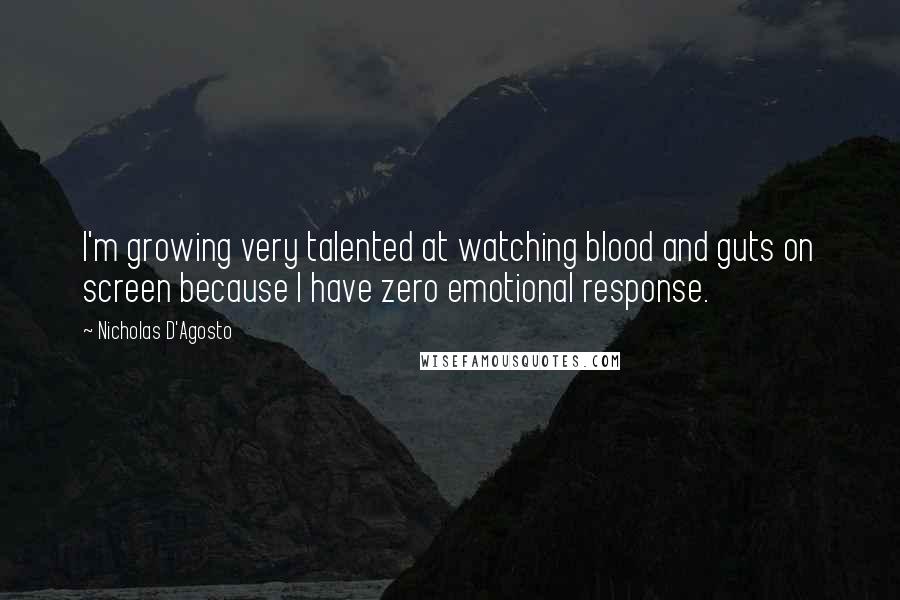 Nicholas D'Agosto Quotes: I'm growing very talented at watching blood and guts on screen because I have zero emotional response.