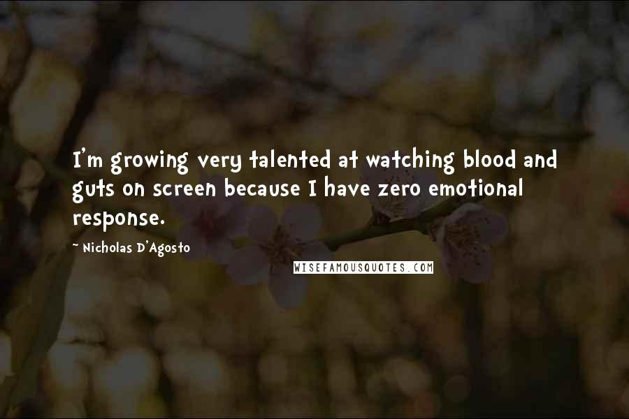 Nicholas D'Agosto Quotes: I'm growing very talented at watching blood and guts on screen because I have zero emotional response.