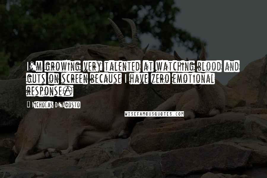 Nicholas D'Agosto Quotes: I'm growing very talented at watching blood and guts on screen because I have zero emotional response.