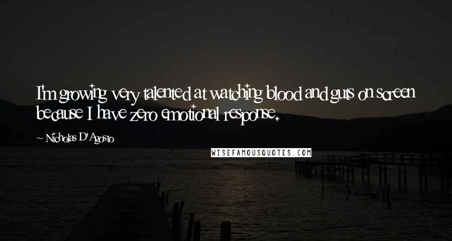 Nicholas D'Agosto Quotes: I'm growing very talented at watching blood and guts on screen because I have zero emotional response.