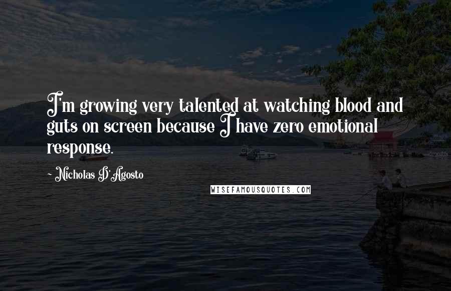 Nicholas D'Agosto Quotes: I'm growing very talented at watching blood and guts on screen because I have zero emotional response.