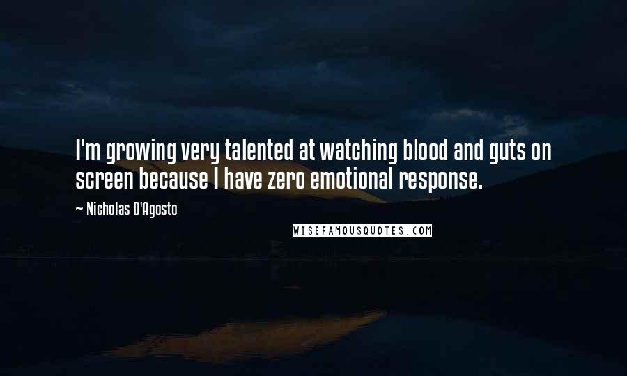 Nicholas D'Agosto Quotes: I'm growing very talented at watching blood and guts on screen because I have zero emotional response.